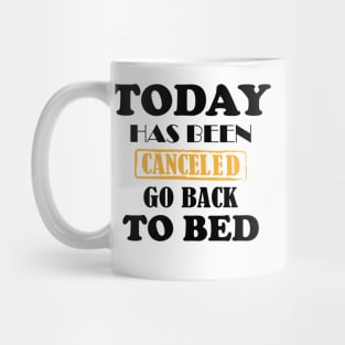 today has been canceled go back to bed Mug